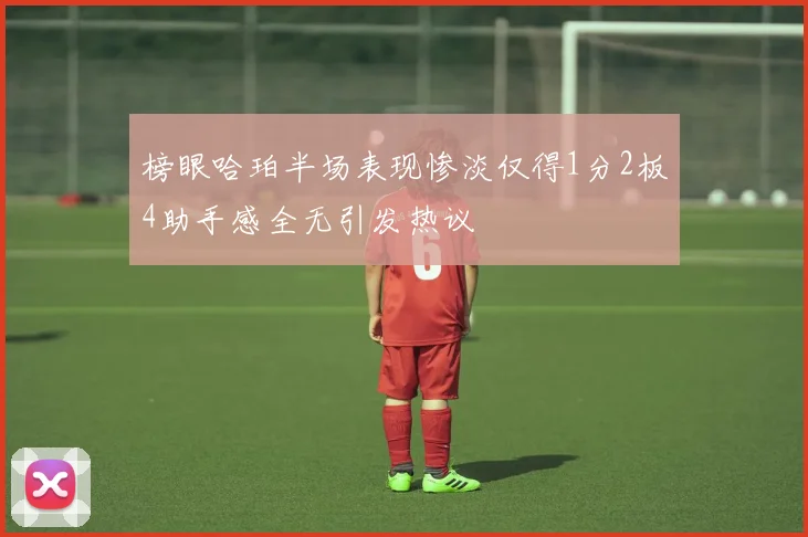 榜眼哈珀半场表现惨淡仅得1分2板4助手感全无引发热议