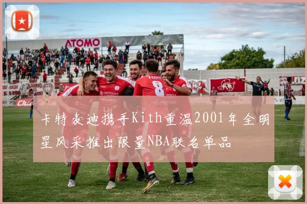 卡特麦迪携手Kith重温2001年全明星风采推出限量NBA联名单品